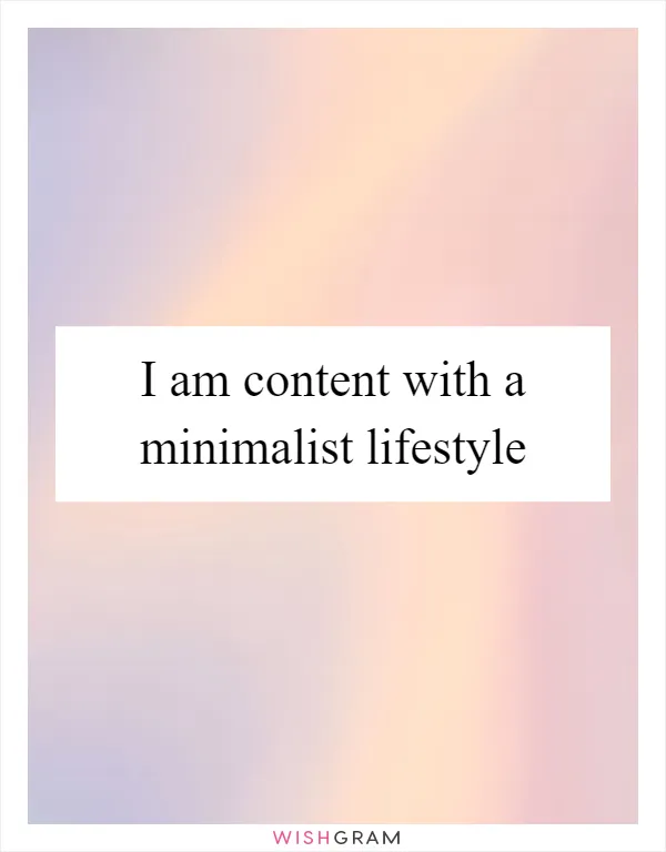 I am content with a minimalist lifestyle