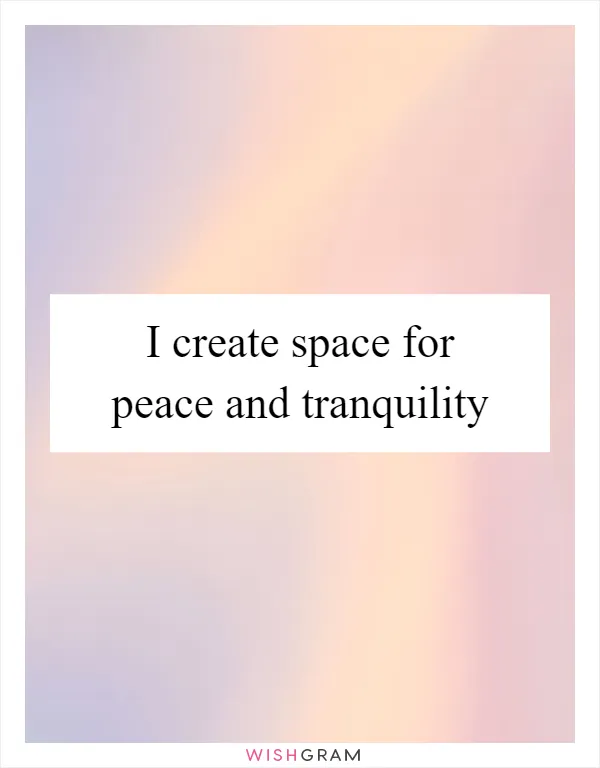 I create space for peace and tranquility