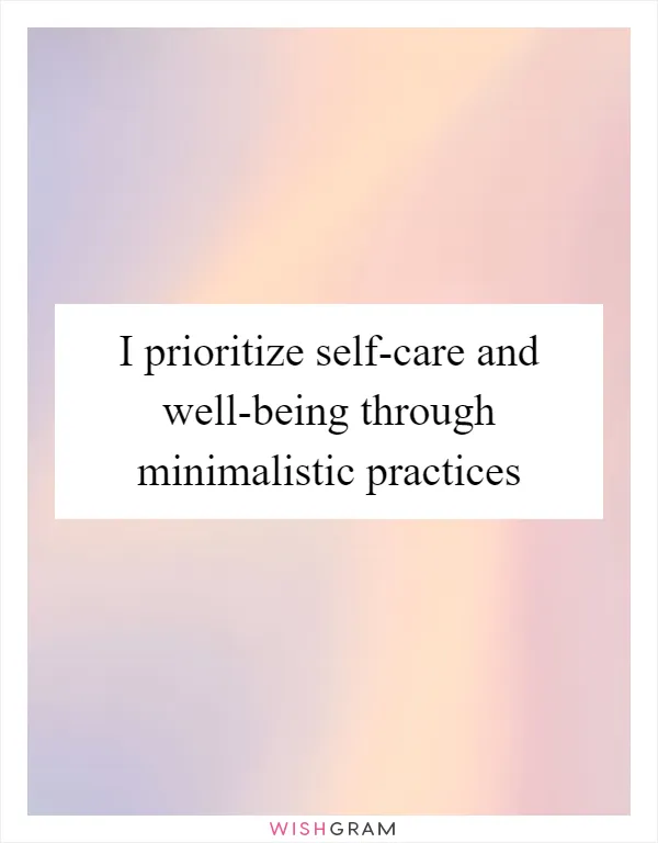 I prioritize self-care and well-being through minimalistic practices