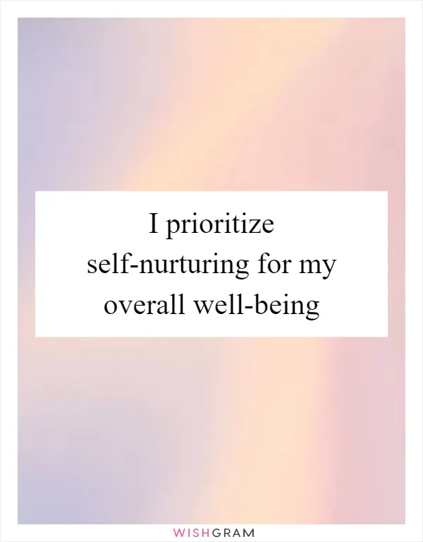 I prioritize self-nurturing for my overall well-being