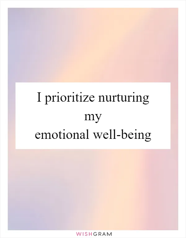 I prioritize nurturing my emotional well-being