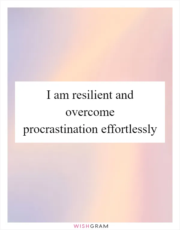 I am resilient and overcome procrastination effortlessly
