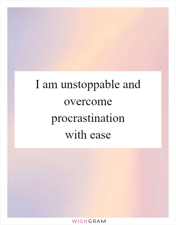 I am unstoppable and overcome procrastination with ease