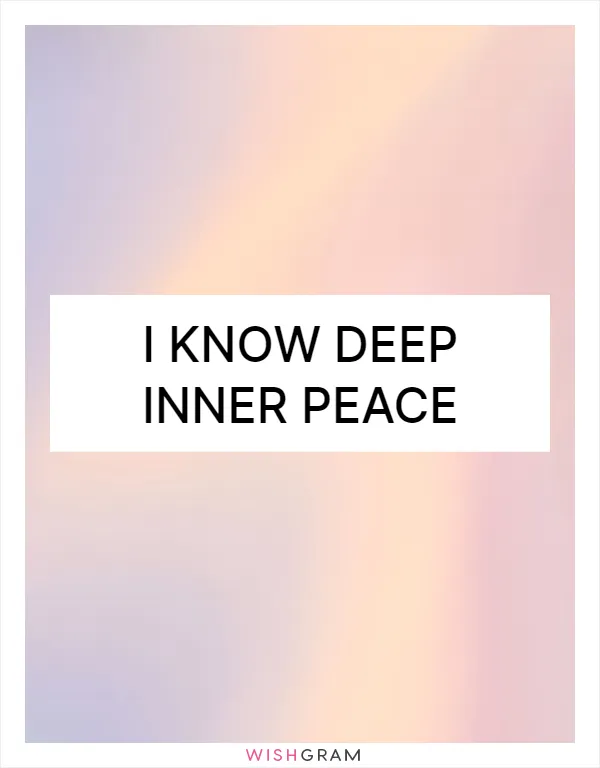 I know deep inner peace