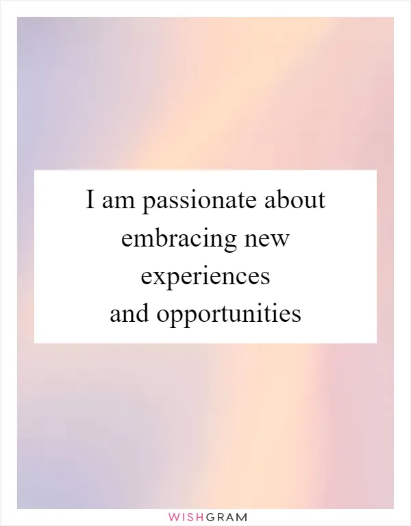 I am passionate about embracing new experiences and opportunities