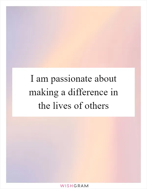 I am passionate about making a difference in the lives of others