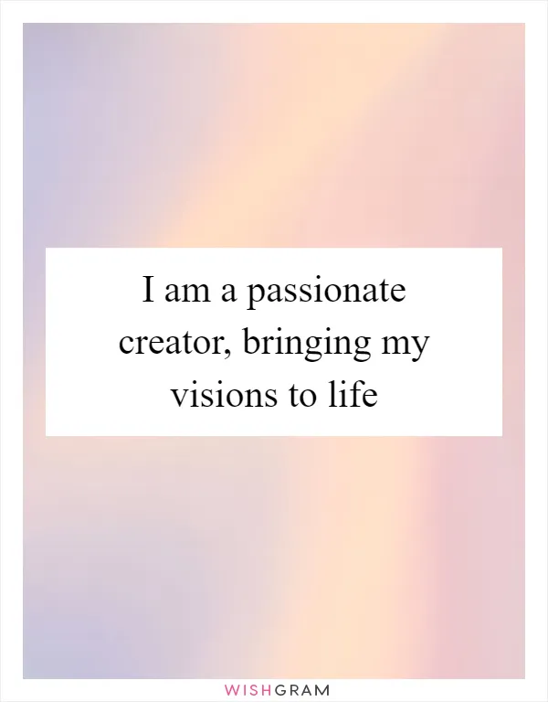 I am a passionate creator, bringing my visions to life