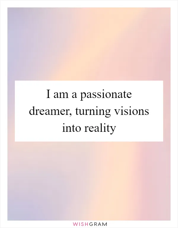 I am a passionate dreamer, turning visions into reality