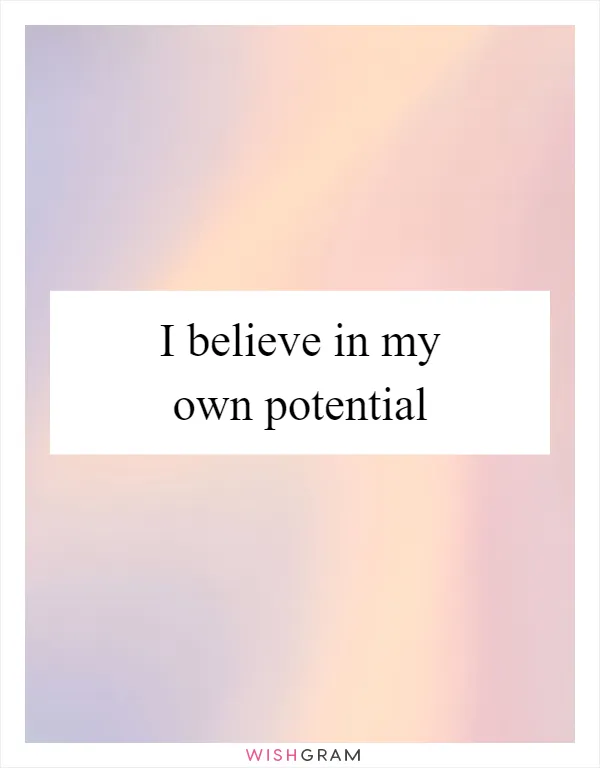 I believe in my own potential