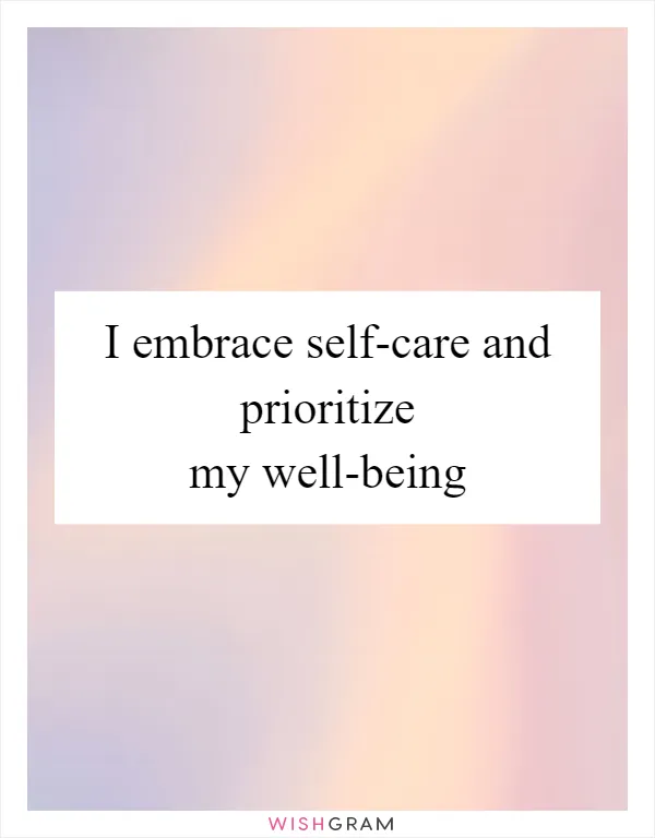 I embrace self-care and prioritize my well-being