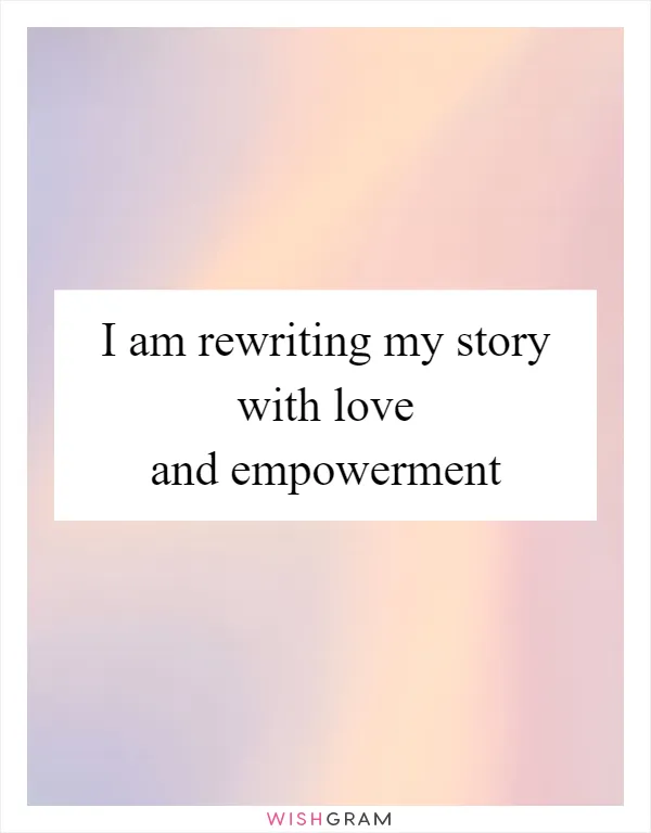I am rewriting my story with love and empowerment