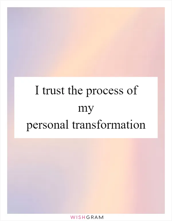 I trust the process of my personal transformation