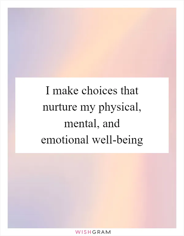 I make choices that nurture my physical, mental, and emotional well-being