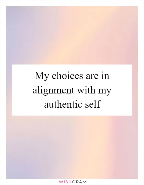 My choices are in alignment with my authentic self