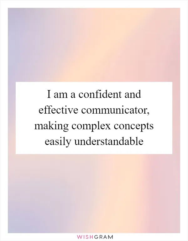 I am a confident and effective communicator, making complex concepts easily understandable
