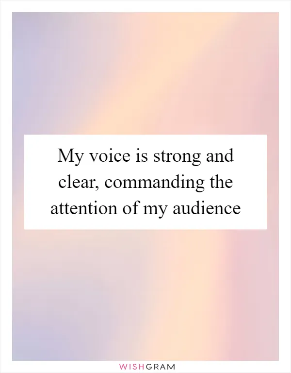 My voice is strong and clear, commanding the attention of my audience