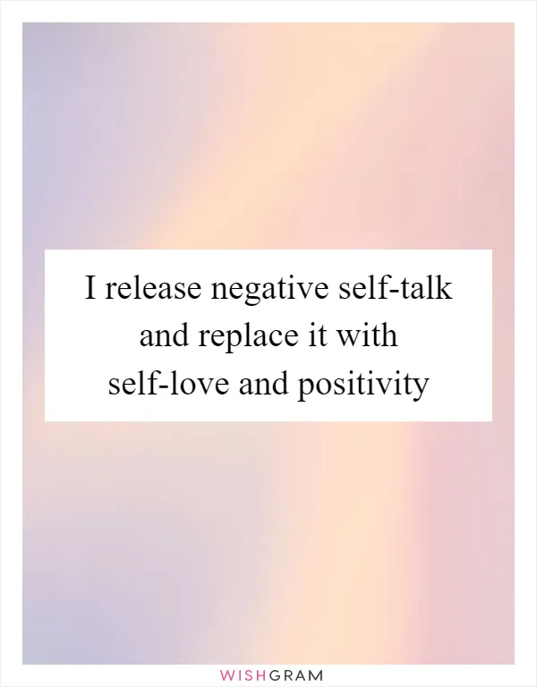 I release negative self-talk and replace it with self-love and positivity