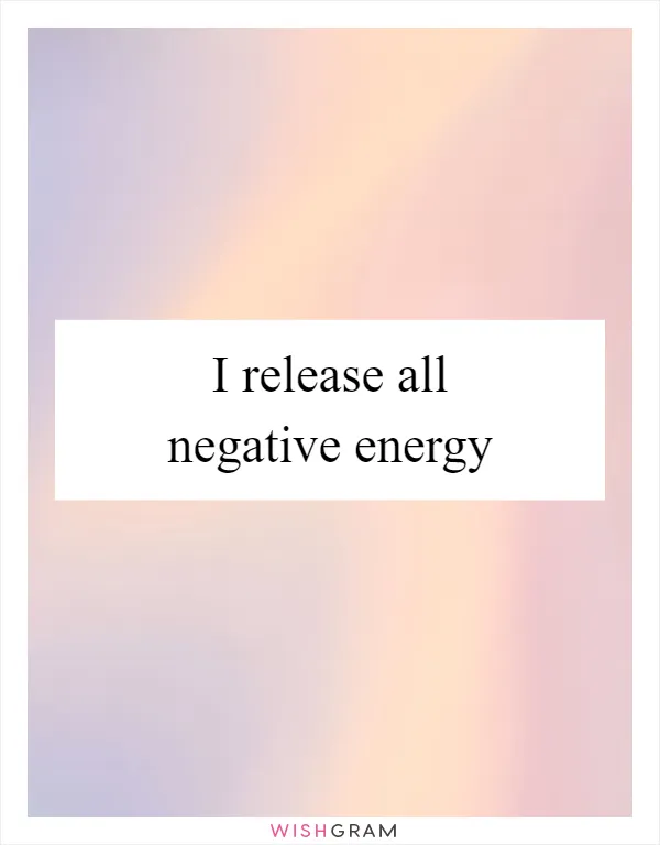 I release all negative energy