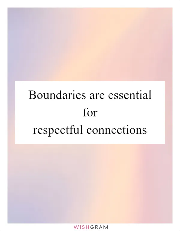 Boundaries are essential for respectful connections