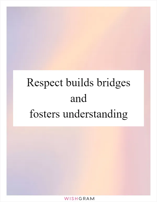 Respect builds bridges and fosters understanding