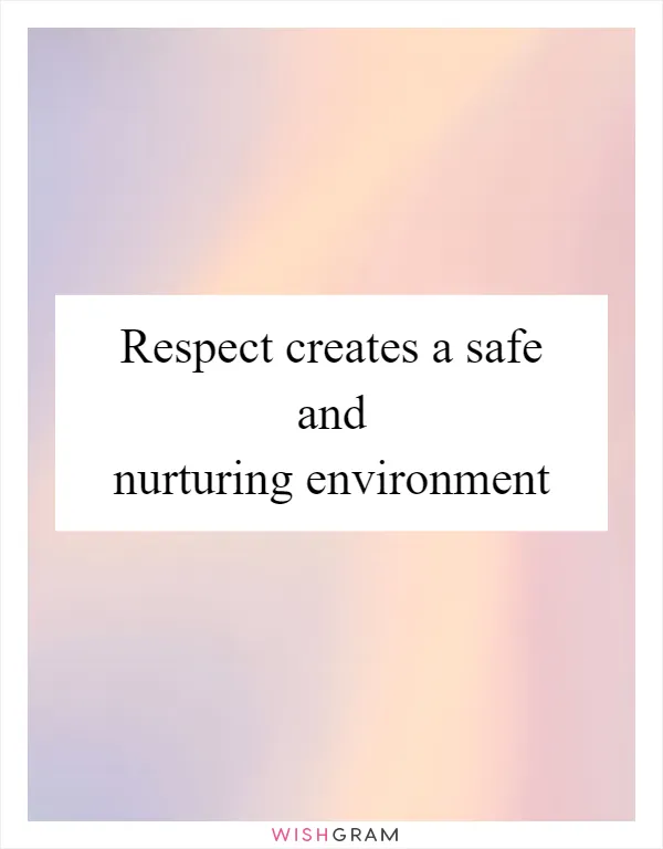Respect creates a safe and nurturing environment