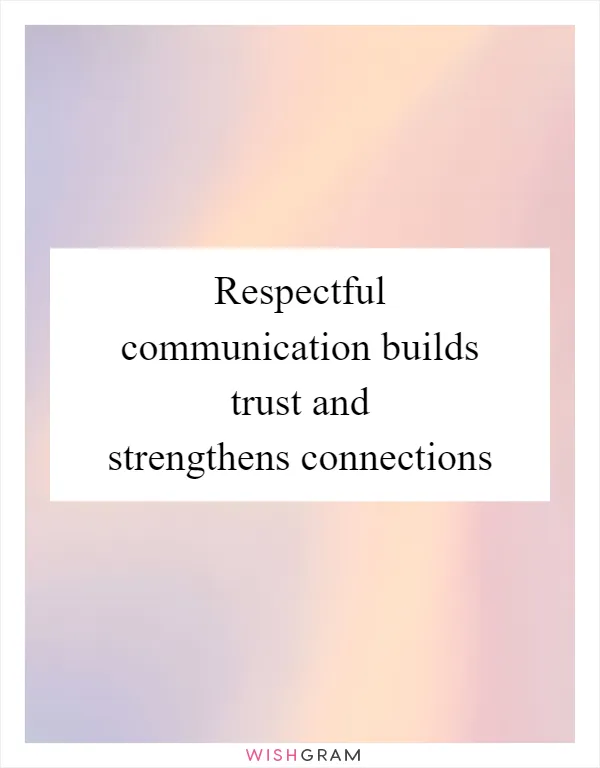 Respectful communication builds trust and strengthens connections