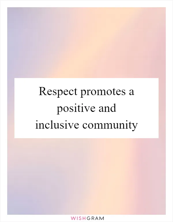 Respect promotes a positive and inclusive community