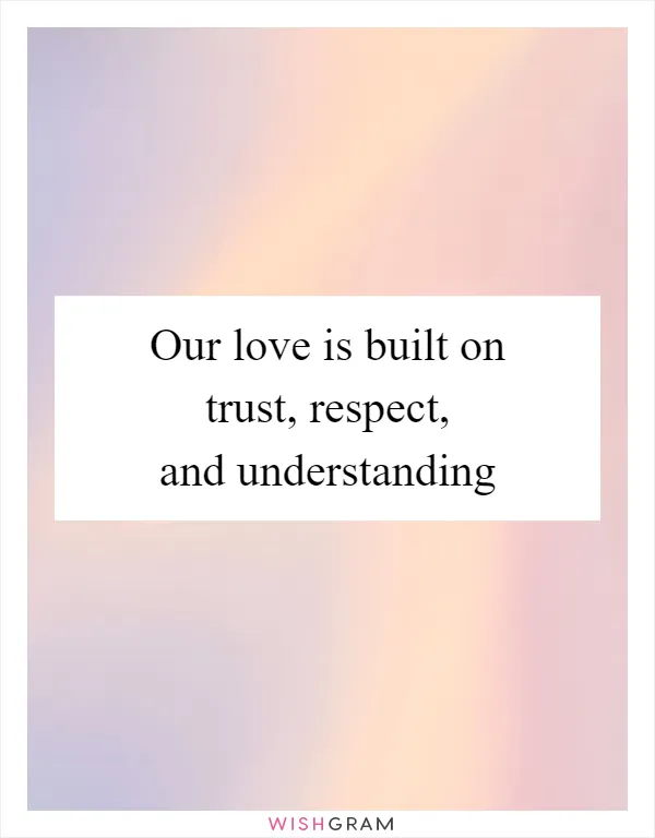Our love is built on trust, respect, and understanding