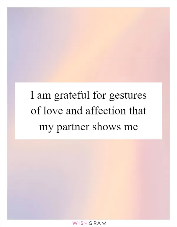 I am grateful for gestures of love and affection that my partner shows me