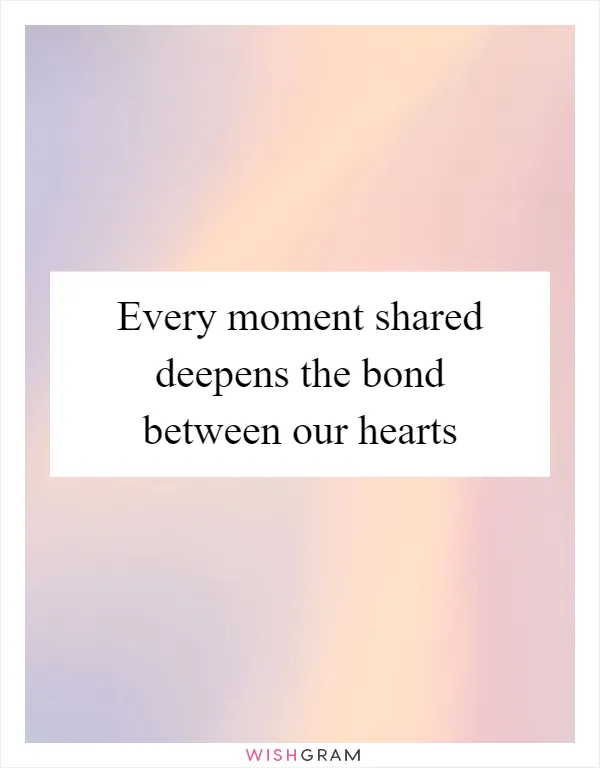 Every moment shared deepens the bond between our hearts