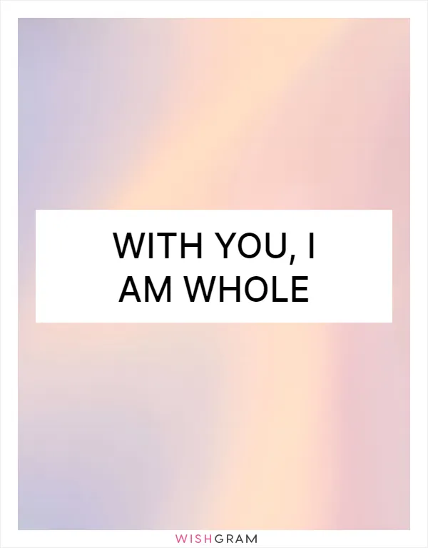 With you, I am whole