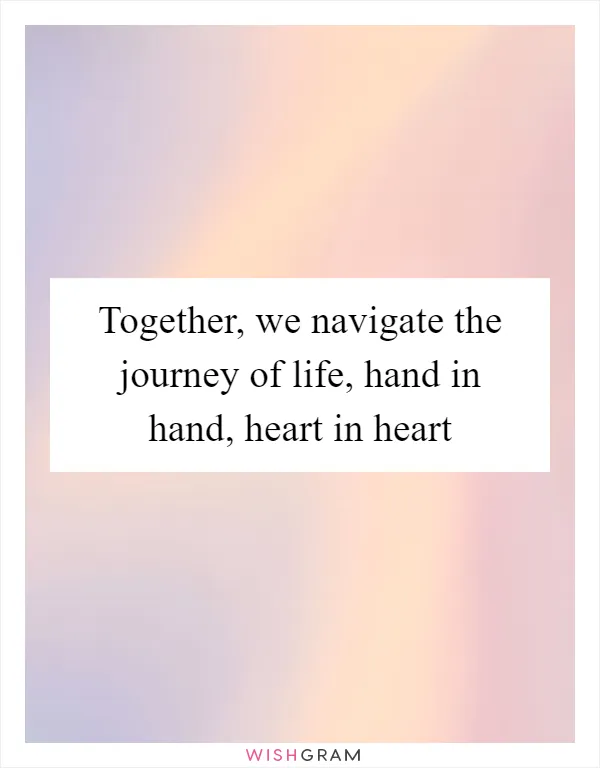 Together, we navigate the journey of life, hand in hand, heart in heart