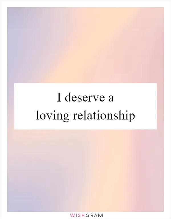 I deserve a loving relationship
