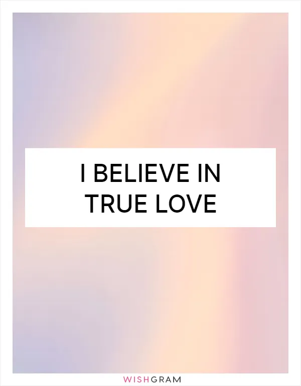 I believe in true love