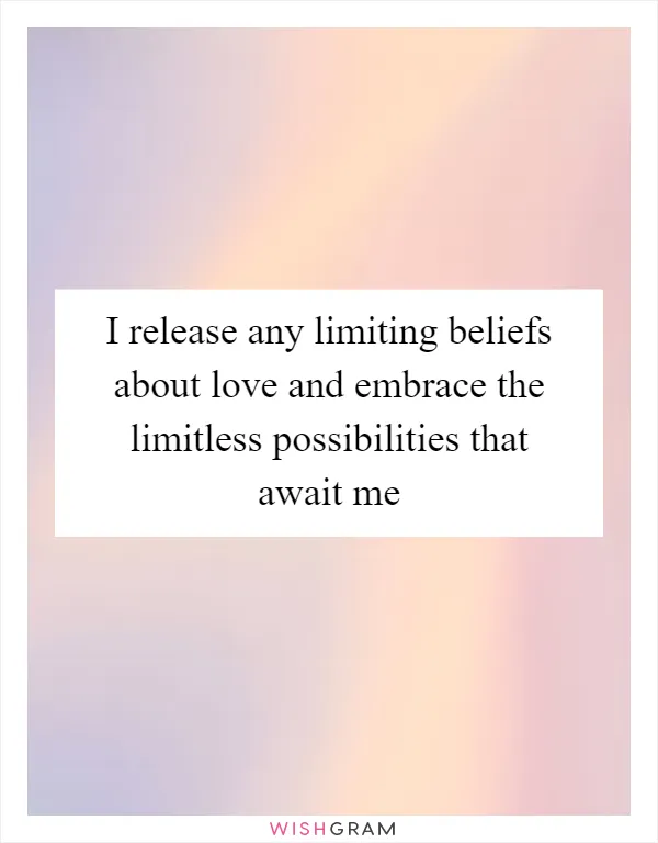 I release any limiting beliefs about love and embrace the limitless possibilities that await me
