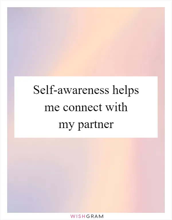 Self-awareness helps me connect with my partner