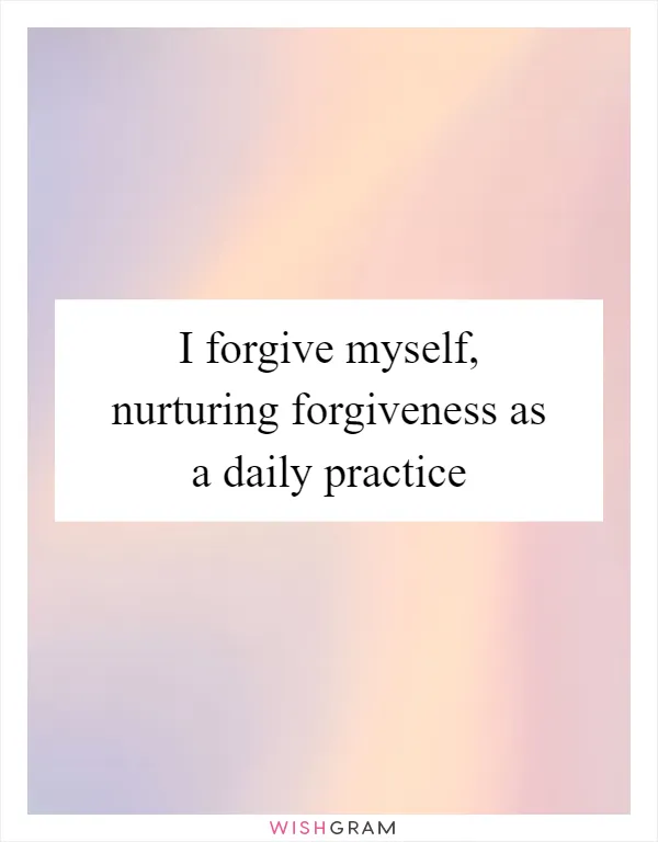 I forgive myself, nurturing forgiveness as a daily practice