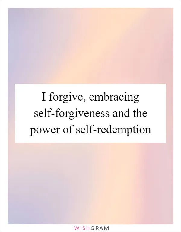 I forgive, embracing self-forgiveness and the power of self-redemption