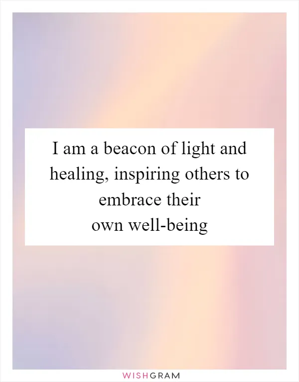 I am a beacon of light and healing, inspiring others to embrace their own well-being