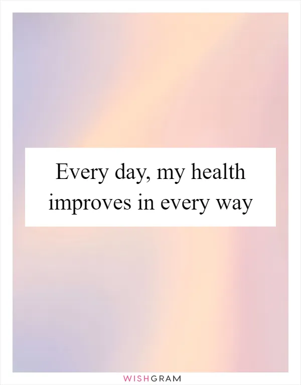 Every day, my health improves in every way