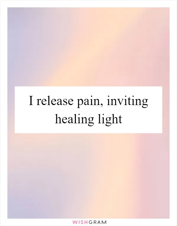 I release pain, inviting healing light