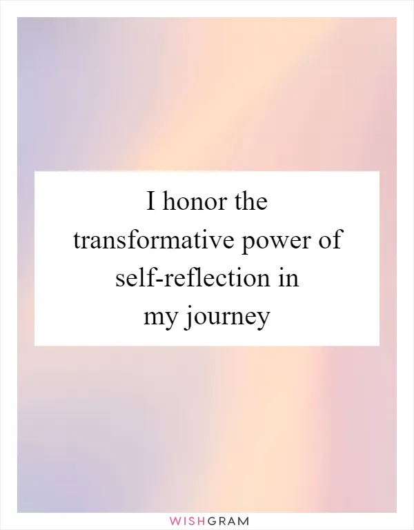 I honor the transformative power of self-reflection in my journey
