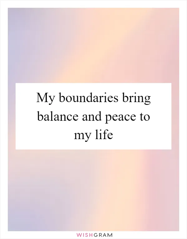 My boundaries bring balance and peace to my life