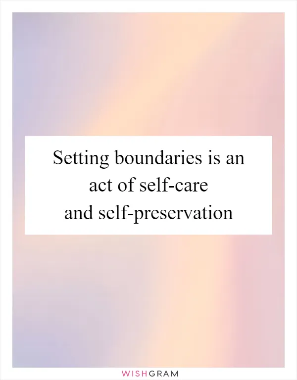 Setting boundaries is an act of self-care and self-preservation