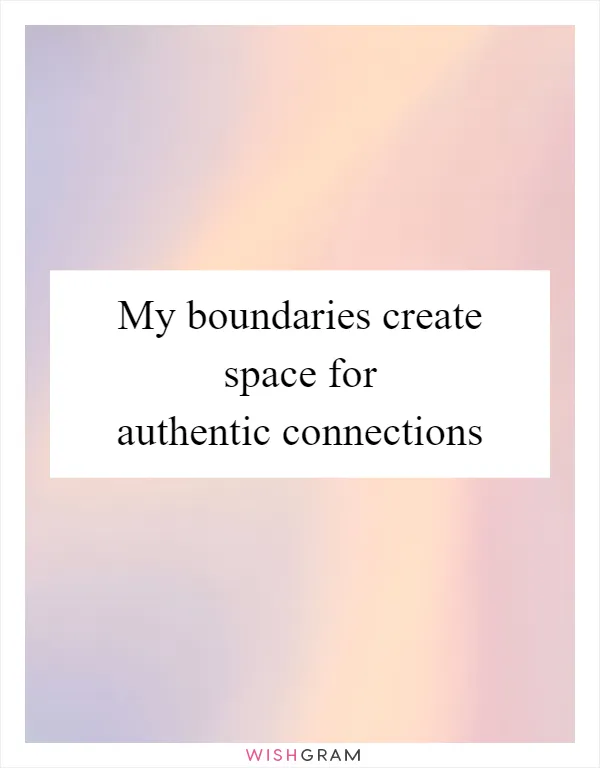 My boundaries create space for authentic connections