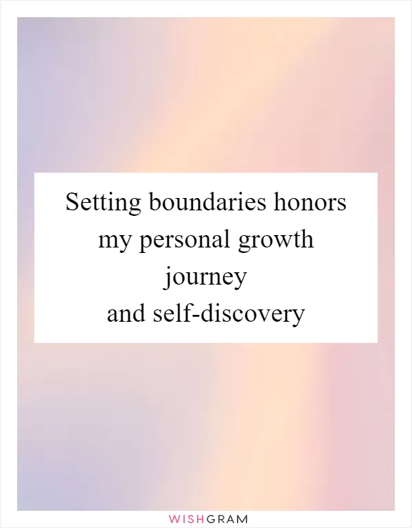 Setting boundaries honors my personal growth journey and self-discovery