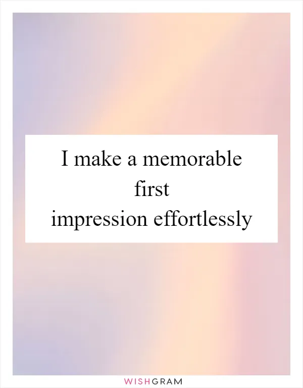 I make a memorable first impression effortlessly