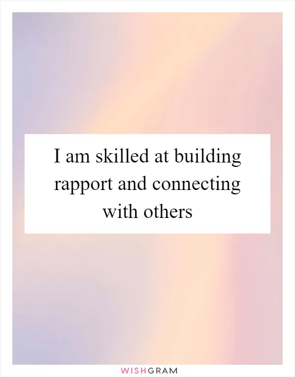 I am skilled at building rapport and connecting with others