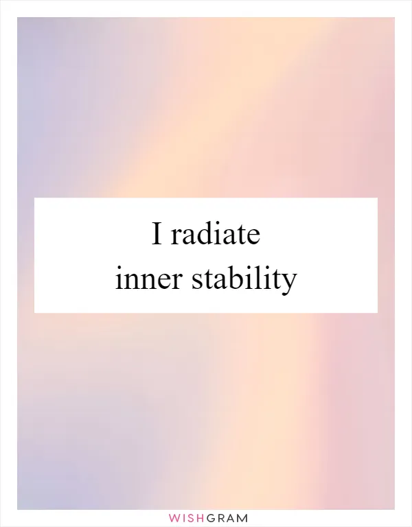 I radiate inner stability