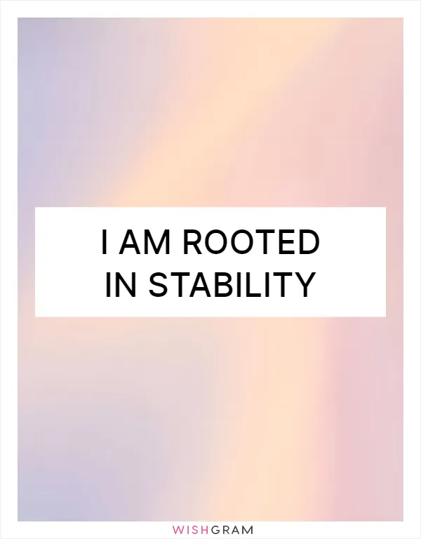 I am rooted in stability